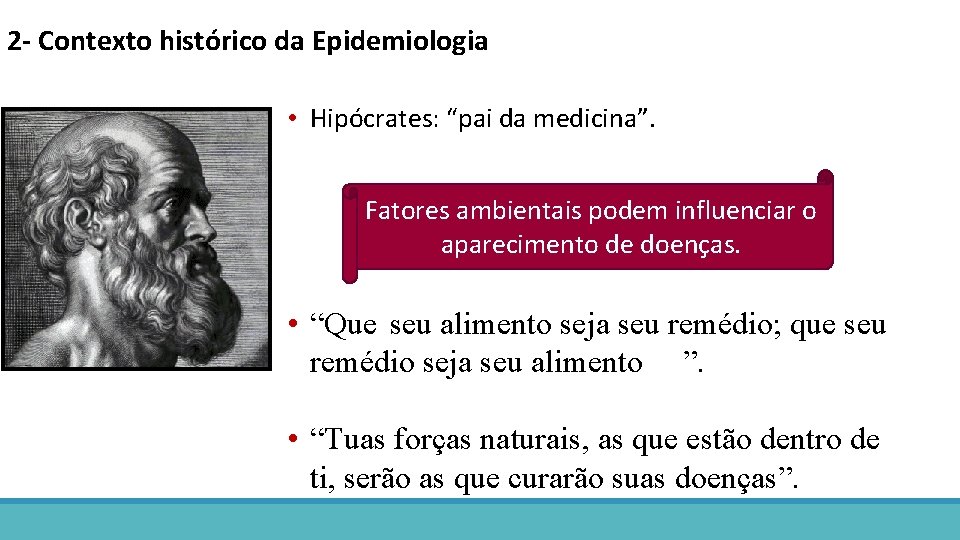 2 - Contexto histórico da Epidemiologia • Hipócrates: “pai da medicina”. Fatores ambientais podem