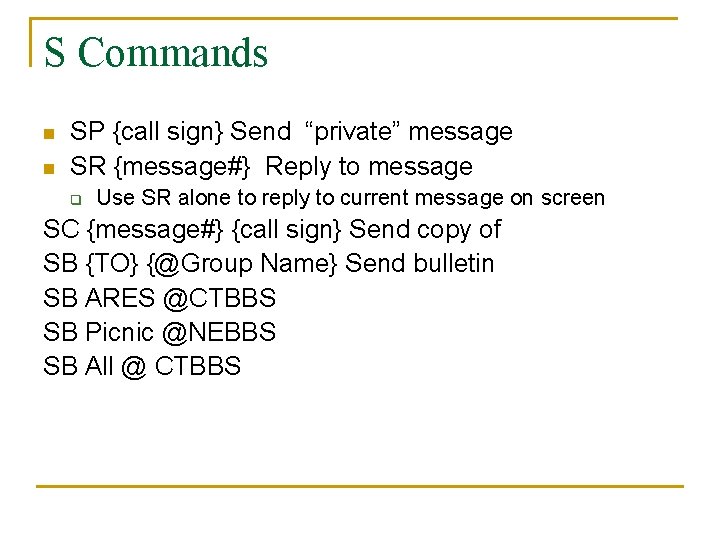 S Commands n n SP {call sign} Send “private” message SR {message#} Reply to