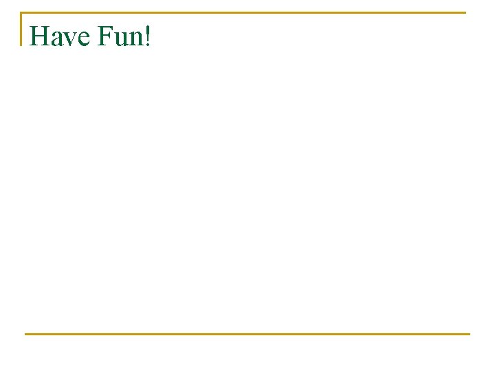 Have Fun! 