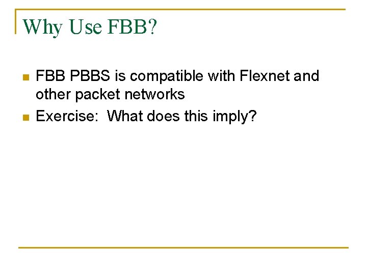 Why Use FBB? n n FBB PBBS is compatible with Flexnet and other packet