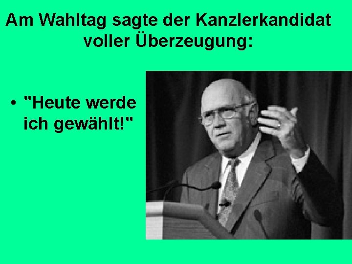 Am Wahltag sagte der Kanzlerkandidat voller Überzeugung: • "Heute werde ich gewählt!" 