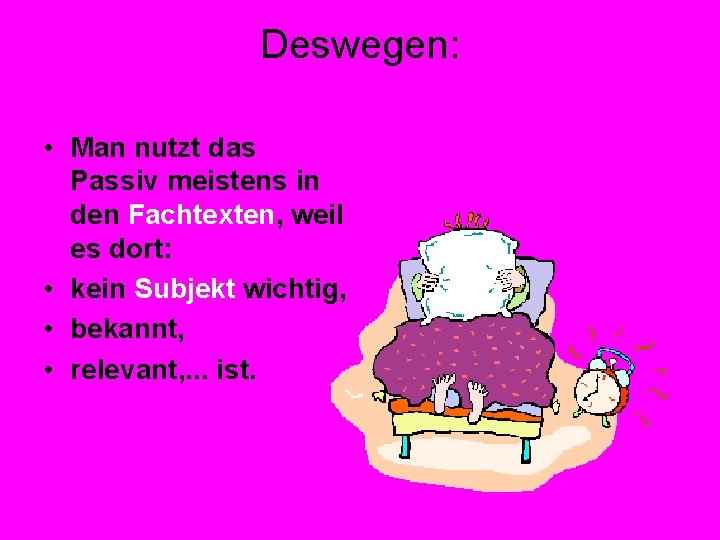 Deswegen: • Man nutzt das Passiv meistens in den Fachtexten, weil es dort: •
