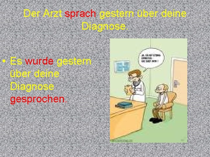 Der Arzt sprach gestern über deine Diagnose. • Es wurde gestern über deine Diagnose