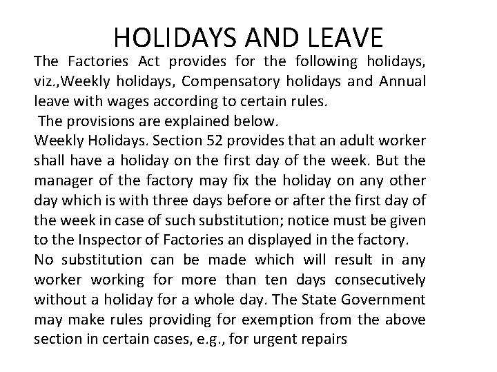 HOLIDAYS AND LEAVE The Factories Act provides for the following holidays, viz. , Weekly