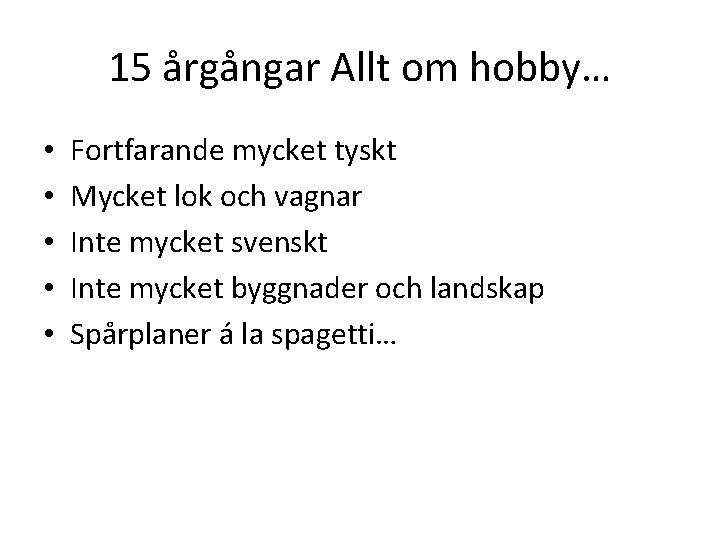 15 årgångar Allt om hobby… • • • Fortfarande mycket tyskt Mycket lok och