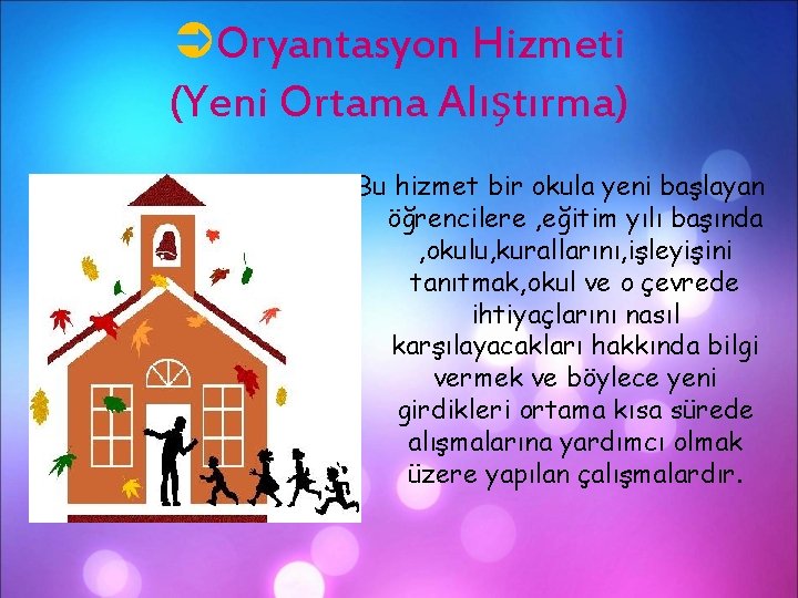 ÜOryantasyon Hizmeti (Yeni Ortama Alıştırma) Bu hizmet bir okula yeni başlayan öğrencilere , eğitim