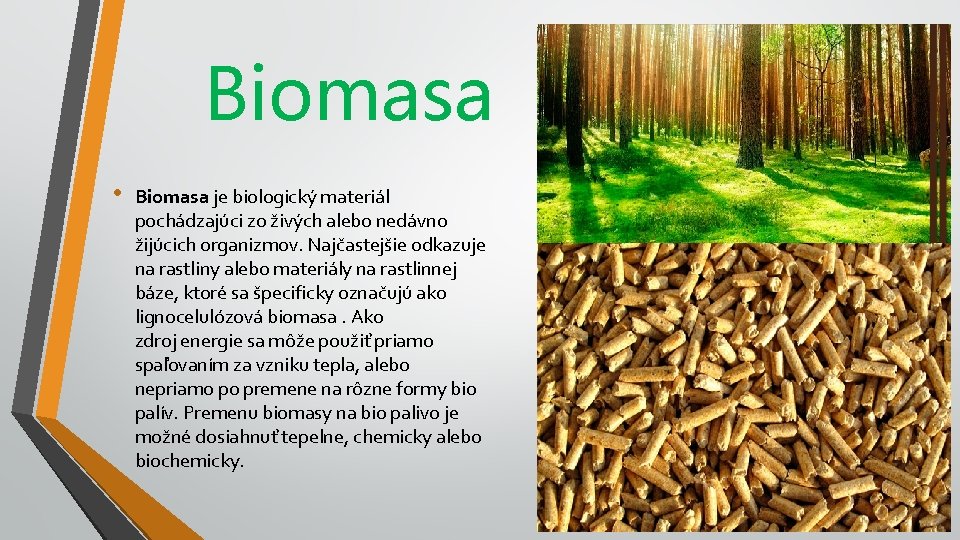 Biomasa • Biomasa je biologický materiál pochádzajúci zo živých alebo nedávno žijúcich organizmov. Najčastejšie