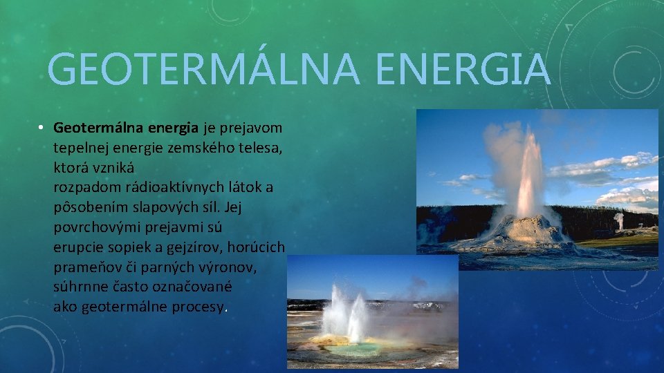 GEOTERMÁLNA ENERGIA • Geotermálna energia je prejavom tepelnej energie zemského telesa, ktorá vzniká rozpadom