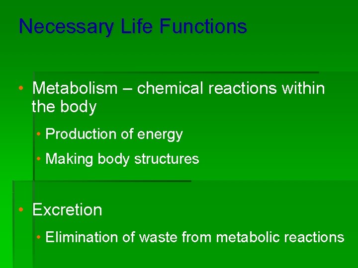 Necessary Life Functions • Metabolism – chemical reactions within the body • Production of