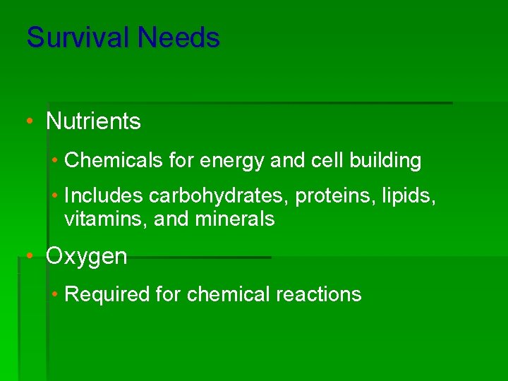 Survival Needs • Nutrients • Chemicals for energy and cell building • Includes carbohydrates,
