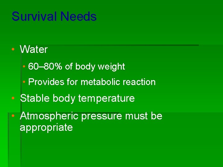 Survival Needs • Water • 60– 80% of body weight • Provides for metabolic