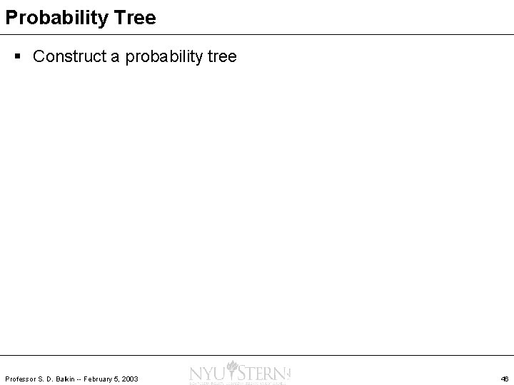 Probability Tree § Construct a probability tree Professor S. D. Balkin -- February 5,