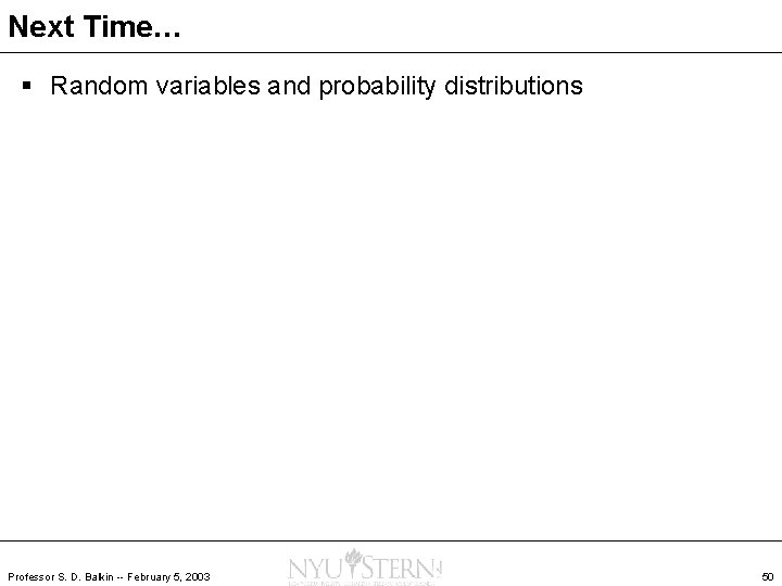Next Time… § Random variables and probability distributions Professor S. D. Balkin -- February