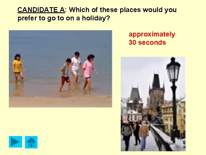 CANDIDATE A: Which of these places would you prefer to go to on a