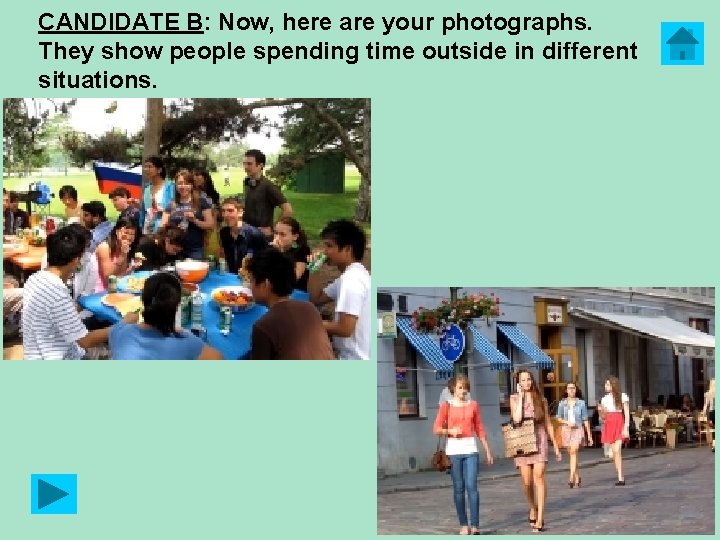 CANDIDATE B: Now, here are your photographs. They show people spending time outside in