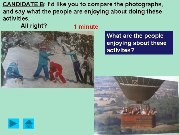 CANDIDATE B: I’d like you to compare the photographs, and say what the people