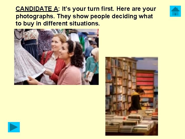 CANDIDATE A: It’s your turn first. Here are your photographs. They show people deciding