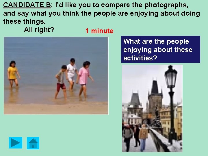 CANDIDATE B: I’d like you to compare the photographs, and say what you think