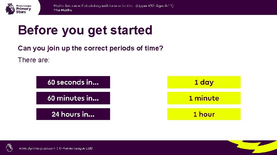 Before you get started Can you join up the correct periods of time? There