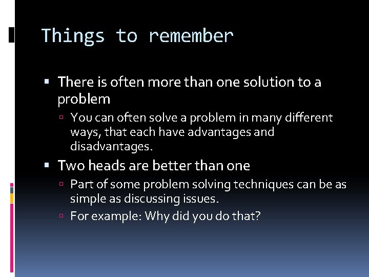 Things to remember There is often more than one solution to a problem You