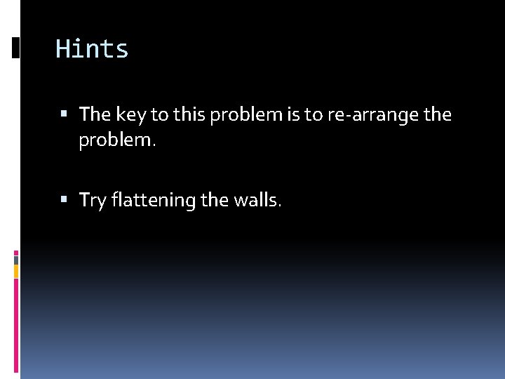 Hints The key to this problem is to re-arrange the problem. Try flattening the