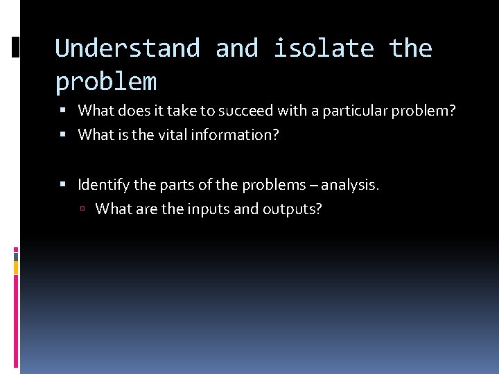 Understand isolate the problem What does it take to succeed with a particular problem?