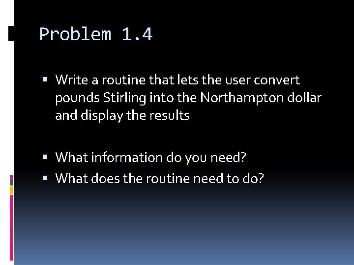 Problem 1. 4 Write a routine that lets the user convert pounds Stirling into