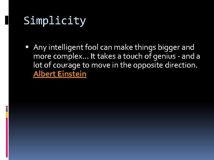 Simplicity Any intelligent fool can make things bigger and more complex. . . It