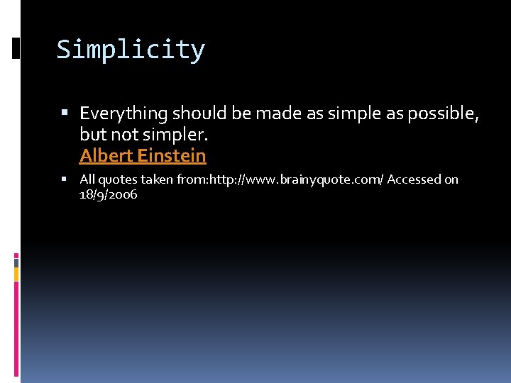 Simplicity Everything should be made as simple as possible, but not simpler. Albert Einstein