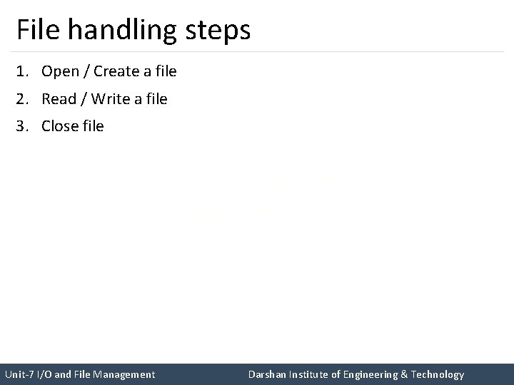 File handling steps 1. Open / Create a file 2. Read / Write a