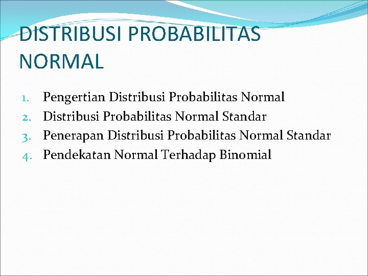 DISTRIBUSI PROBABILITAS NORMAL 1. 2. 3. 4. Pengertian Distribusi Probabilitas Normal Standar Penerapan Distribusi