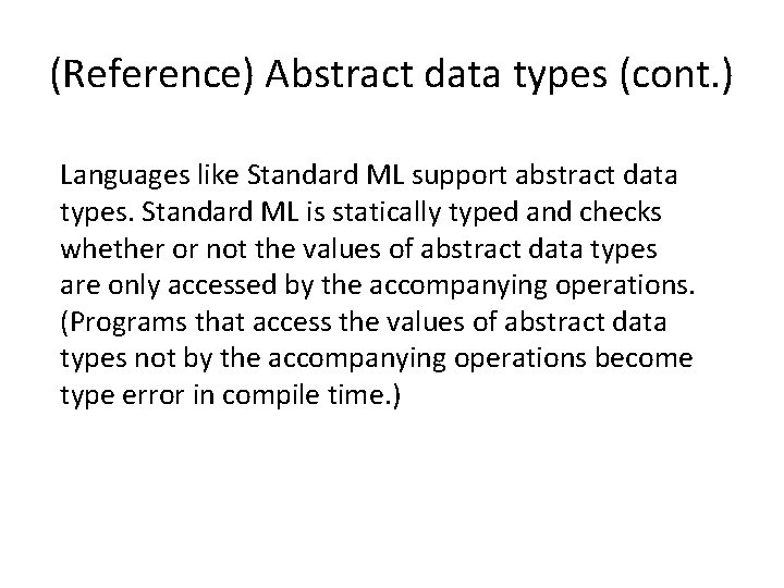 (Reference) Abstract data types (cont. ) Languages like Standard ML support abstract data types. (Reference) Abstract data types (cont. ) Languages like Standard ML support abstract data types.