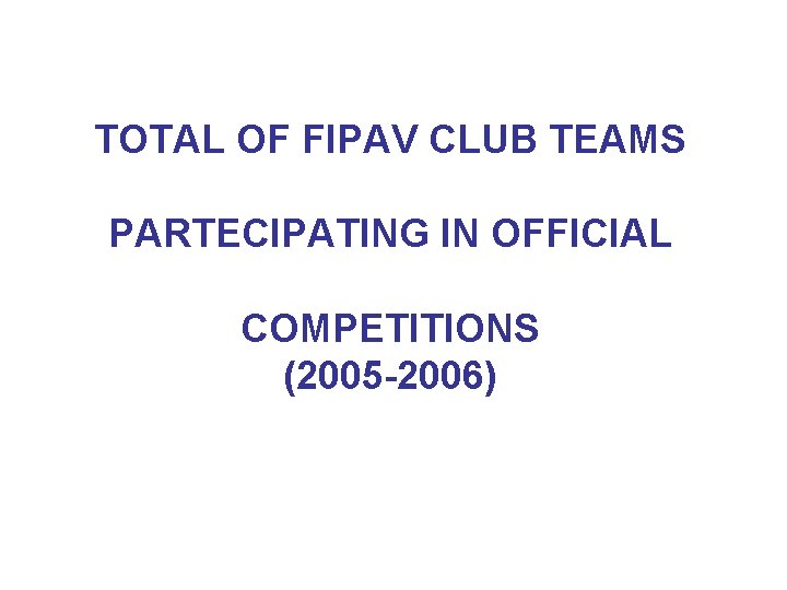  TOTAL OF FIPAV CLUB TEAMS PARTECIPATING IN OFFICIAL COMPETITIONS (2005 -2006) 