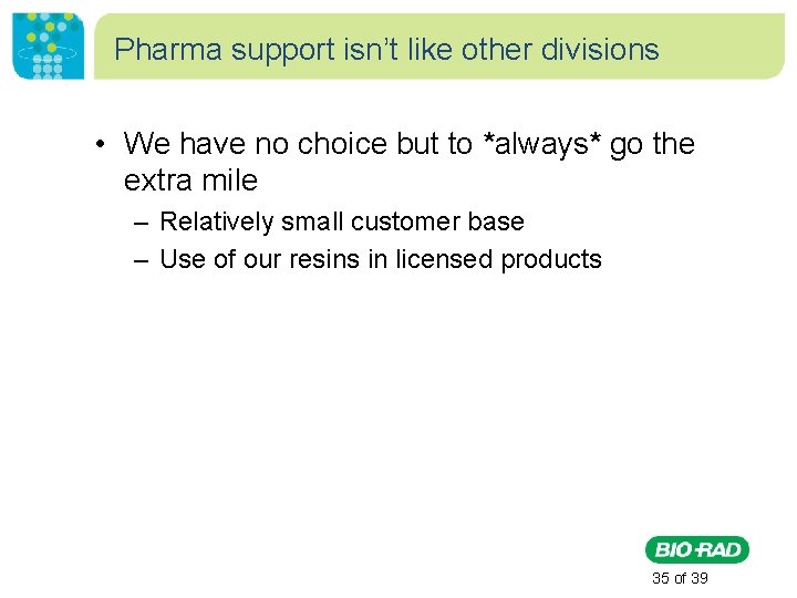Pharma support isn’t like other divisions • We have no choice but to *always*