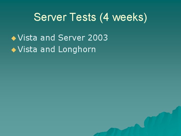 Server Tests (4 weeks) u Vista and Server 2003 u Vista and Longhorn 