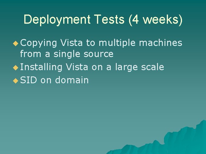 Deployment Tests (4 weeks) u Copying Vista to multiple machines from a single source