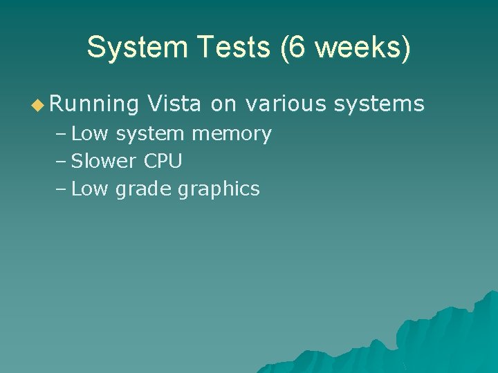 System Tests (6 weeks) u Running Vista on various systems – Low system memory