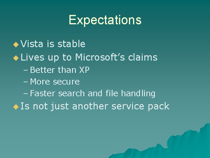 Expectations u Vista is stable u Lives up to Microsoft’s claims – Better than