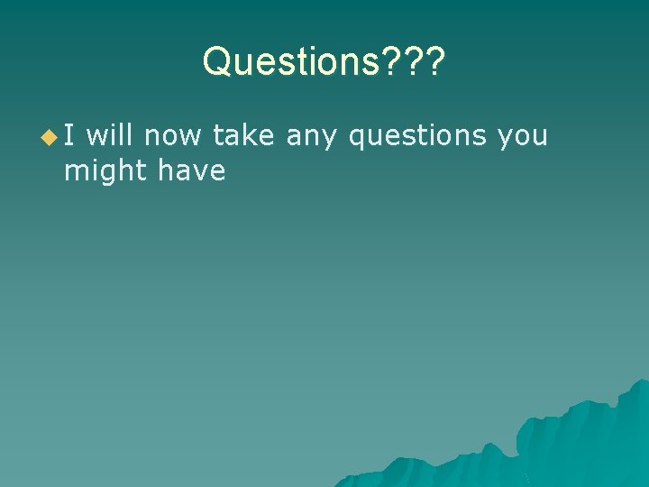 Questions? ? ? u. I will now take any questions you might have 
