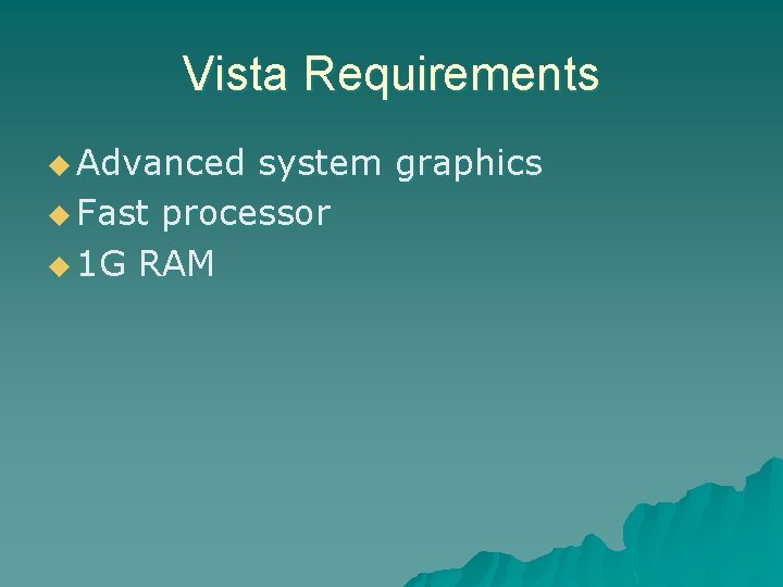 Vista Requirements u Advanced system graphics u Fast processor u 1 G RAM 