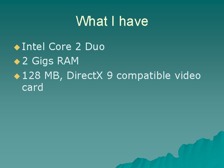 What I have u Intel Core 2 Duo u 2 Gigs RAM u 128