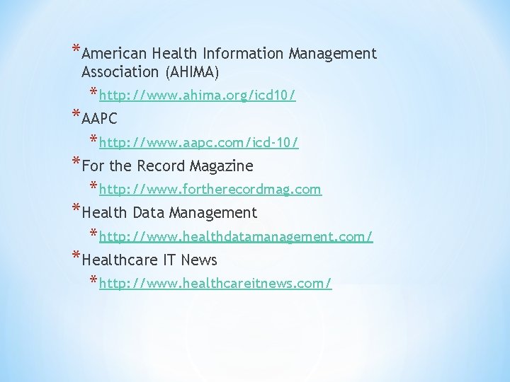 *American Health Information Management Association (AHIMA) * http: //www. ahima. org/icd 10/ *AAPC *