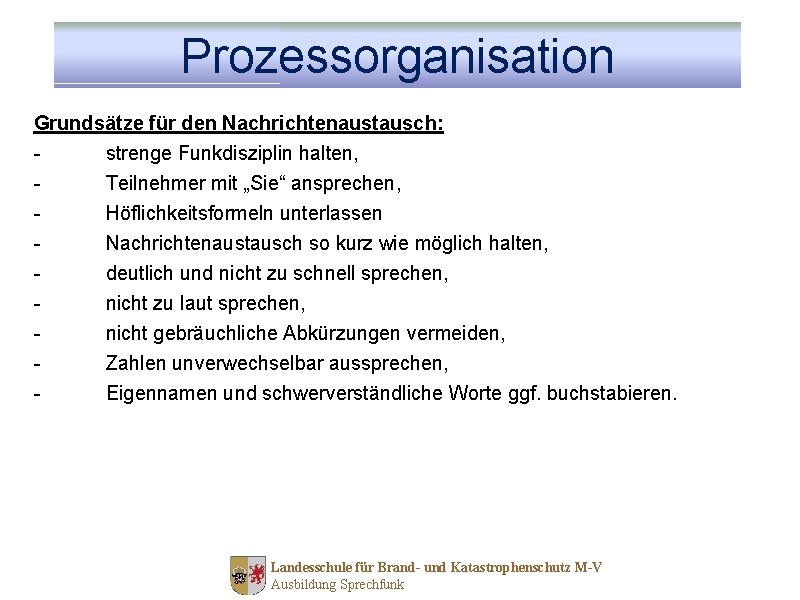 Prozessorganisation Grundsätze für den Nachrichtenaustausch: strenge Funkdisziplin halten, - Teilnehmer mit „Sie“ ansprechen, Höflichkeitsformeln