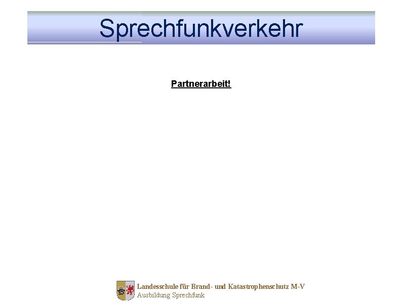 Sprechfunkverkehr Partnerarbeit! Landesschule für Brand- und Katastrophenschutz M-V Ausbildung Sprechfunk 