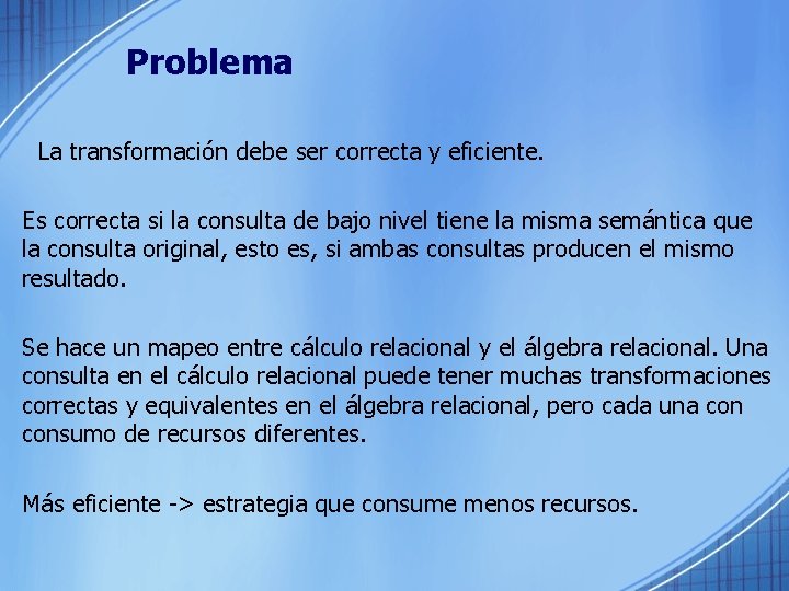 Problema La transformación debe ser correcta y eficiente. Es correcta si la consulta de