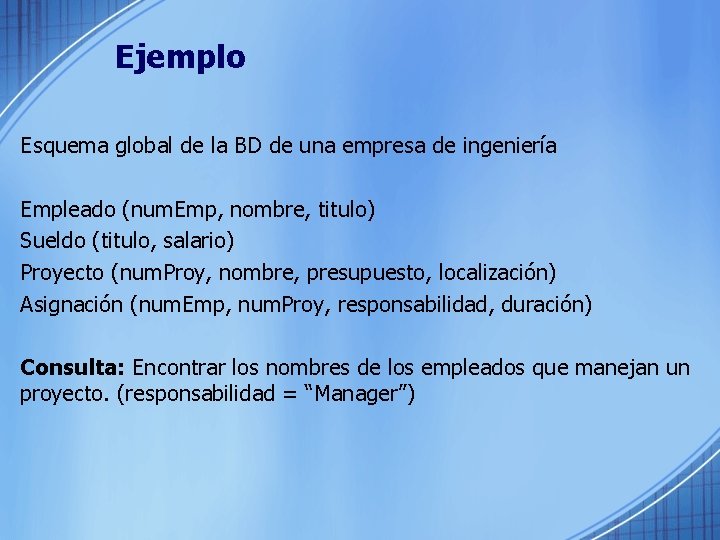 Ejemplo Esquema global de la BD de una empresa de ingeniería Empleado (num. Emp,