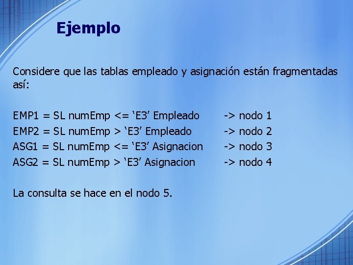 Ejemplo Considere que las tablas empleado y asignación están fragmentadas así: EMP 1 =