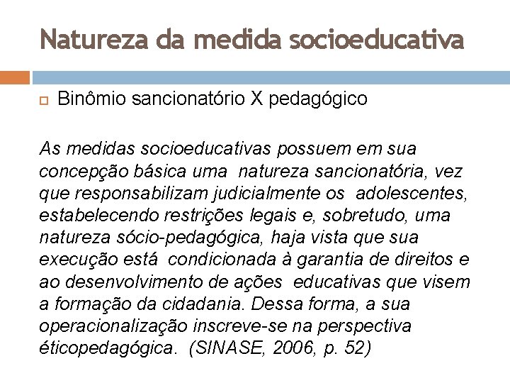 Natureza da medida socioeducativa Binômio sancionatório X pedagógico As medidas socioeducativas possuem em sua