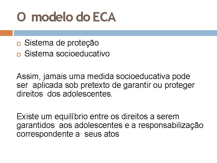 O modelo do ECA Sistema de proteção Sistema socioeducativo Assim, jamais uma medida socioeducativa