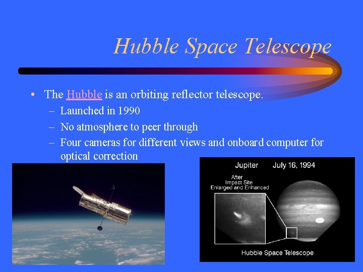 Hubble Space Telescope • The Hubble is an orbiting reflector telescope. – Launched in